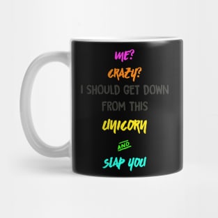 Me? Crazy? I should get down from this Unicorn and Slap you Mug